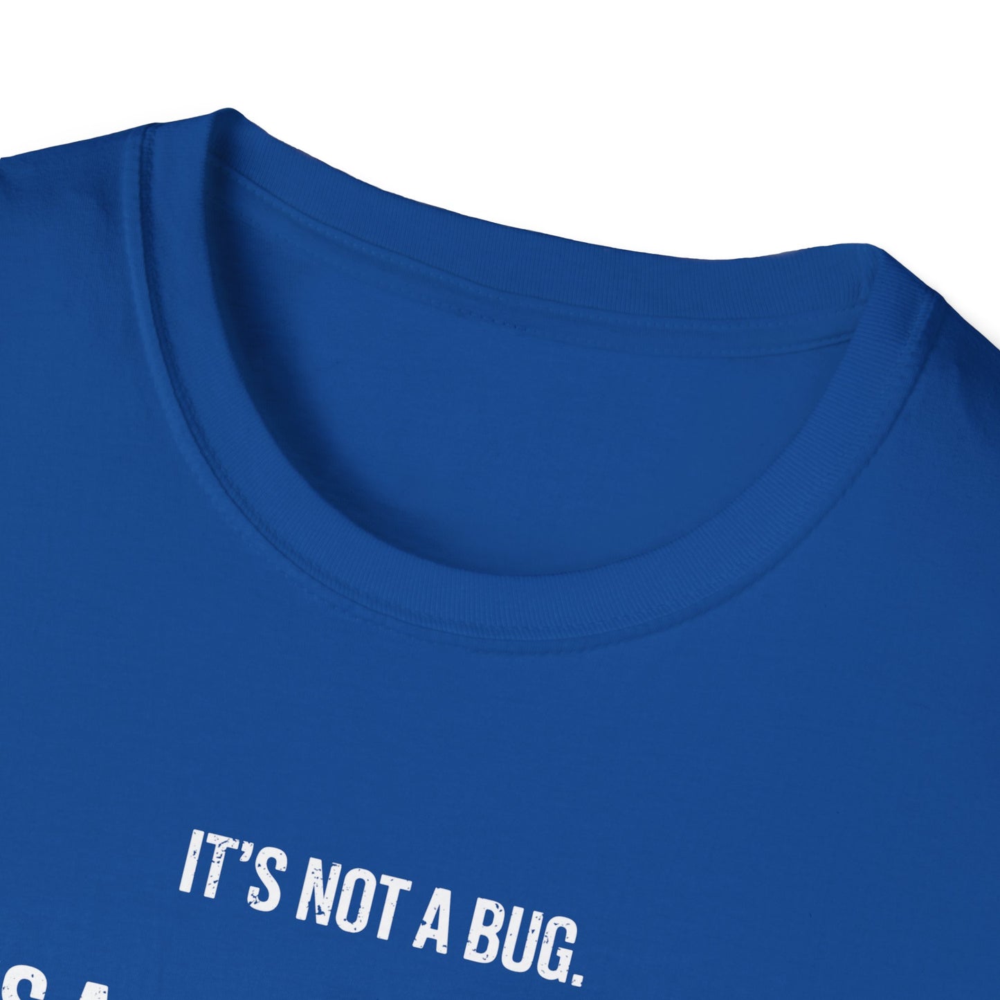 It's Not A Bug It's A Feature T-Shirt