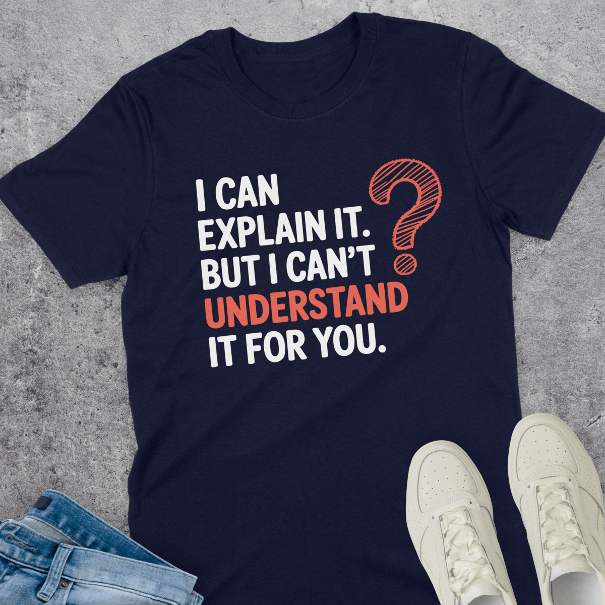 I Can Explain It But I Can't Understand It For You T-Shirt I Can Explain It But I Can't Understand It For You T-Shirt