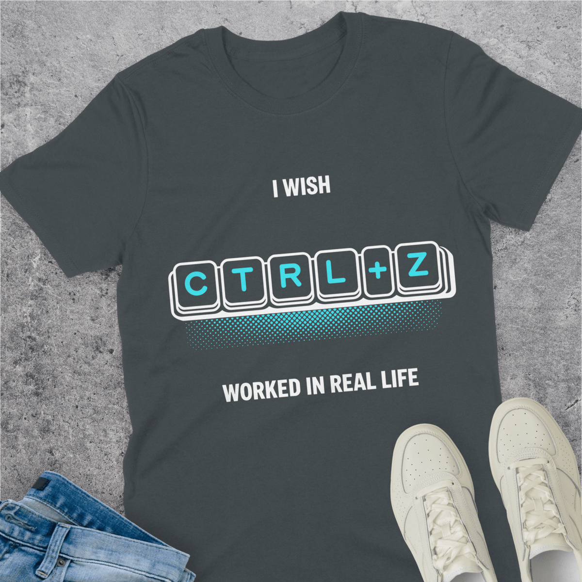 I Wish Ctrl+Z Worked In Real Life T-Shirt I Wish Ctrl+Z Worked In Real Life T-Shirt