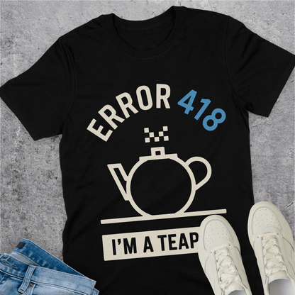 Error 418 I'm A Teapot T-Shirt Error 418 I'm A Teapot T-Shirt