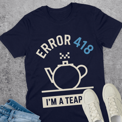 Error 418 I'm A Teapot T-Shirt Error 418 I'm A Teapot T-Shirt