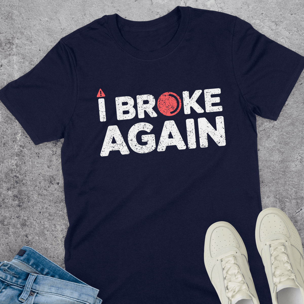 I Broke Again T-Shirt I Broke Again T-Shirt