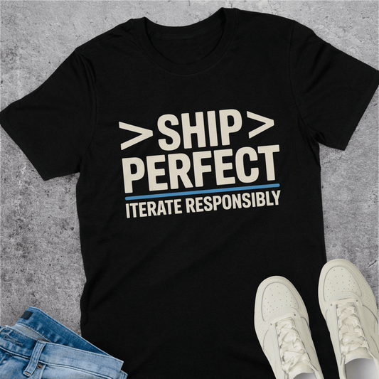 Ship Perfect Iterate Responsibly T-Shirt Ship Perfect Iterate Responsibly T-Shirt