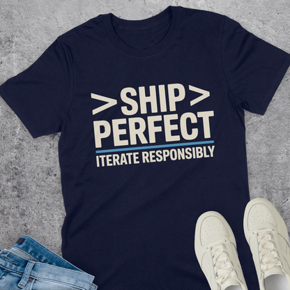 Ship Perfect Iterate Responsibly T-Shirt Ship Perfect Iterate Responsibly T-Shirt