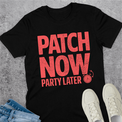 Patch Now Party Later T-Shirt Patch Now Party Later T-Shirt