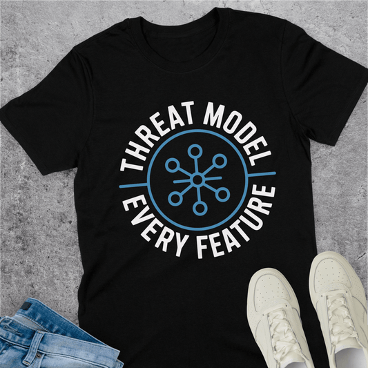 Threat Model Every Feature T-Shirt Threat Model Every Feature T-Shirt