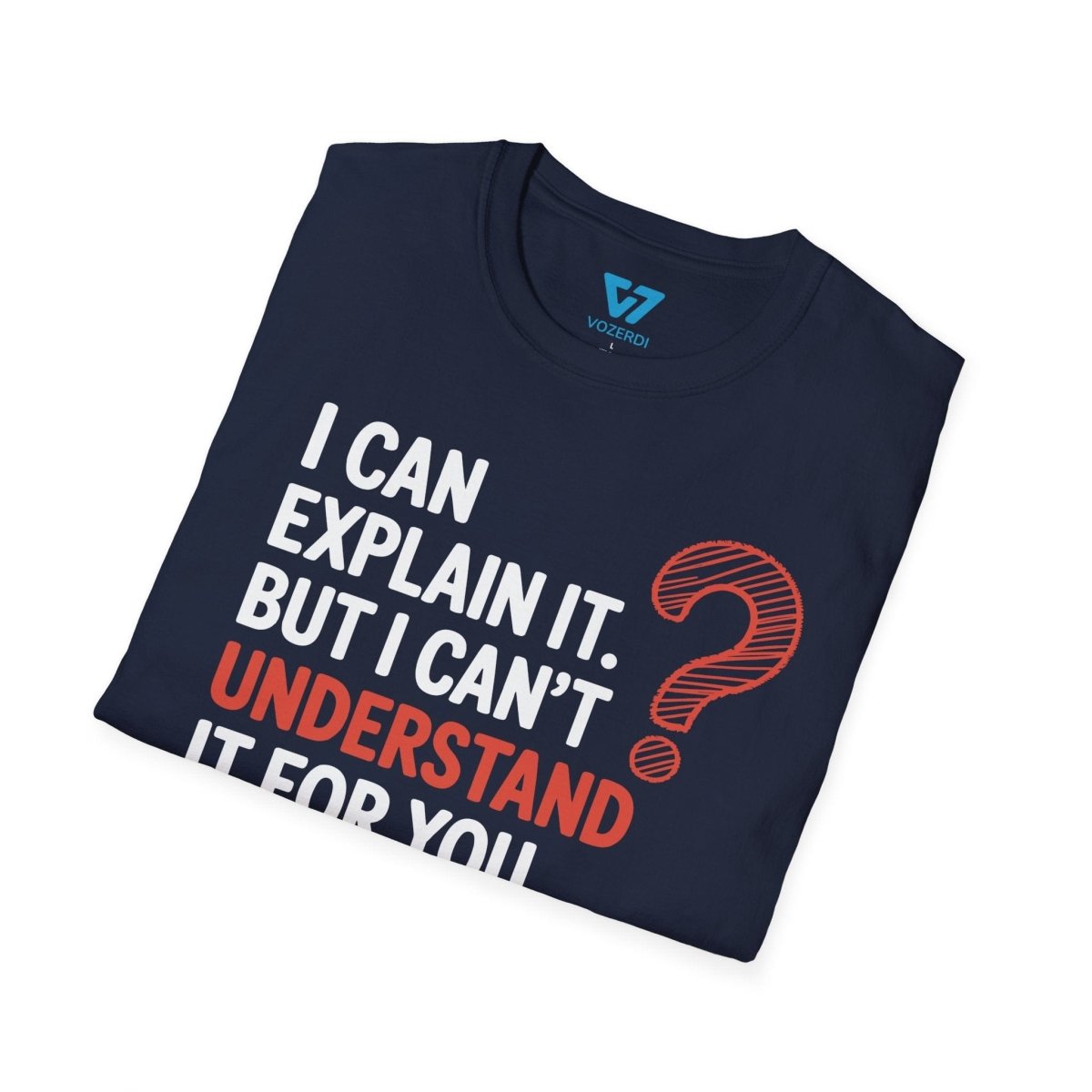 I Can Explain It But I Can't Understand It For You T-Shirt I Can Explain It But I Can't Understand It For You T-Shirt