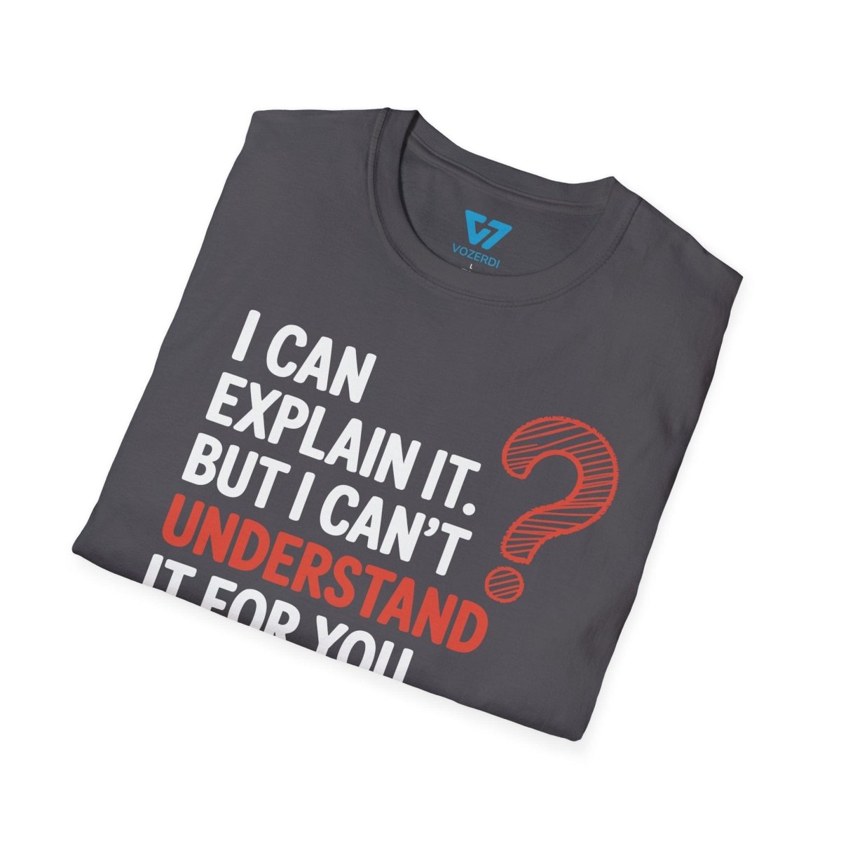 I Can Explain It But I Can't Understand It For You T-Shirt I Can Explain It But I Can't Understand It For You T-Shirt