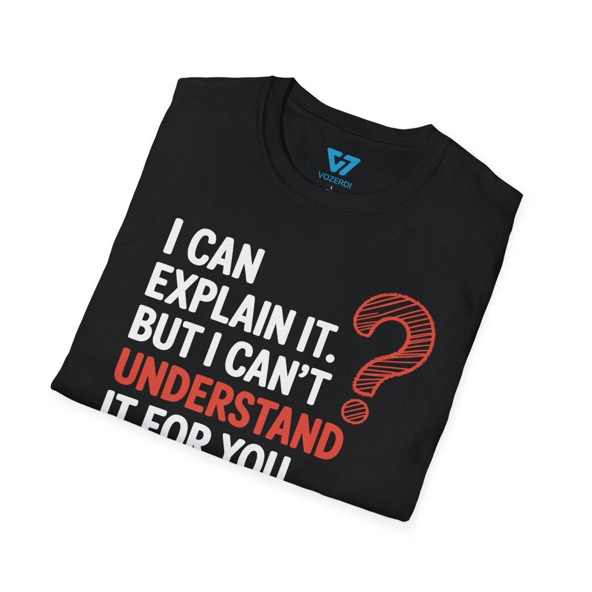 I Can Explain It But I Can't Understand It For You T-Shirt I Can Explain It But I Can't Understand It For You T-Shirt