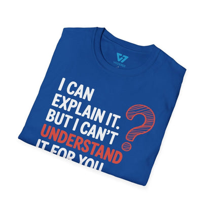 I Can Explain It But I Can't Understand It For You T-Shirt I Can Explain It But I Can't Understand It For You T-Shirt